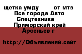 щетка умду-80.82 от мтз  - Все города Авто » Спецтехника   . Приморский край,Арсеньев г.